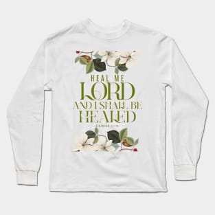 Heal me, O Lord, and I shall be healed (Jer. 17:14). Long Sleeve T-Shirt